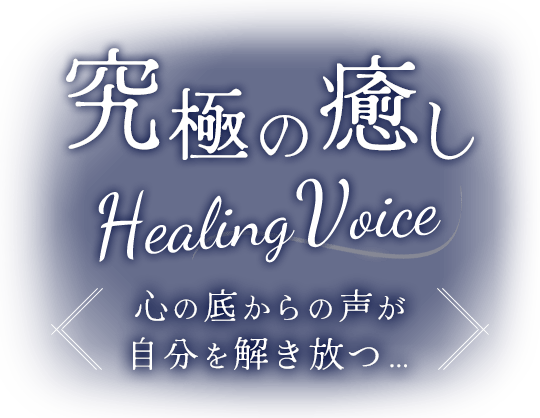 究極の癒しHealing Voice 心の底からの声が自分を解き放つ…